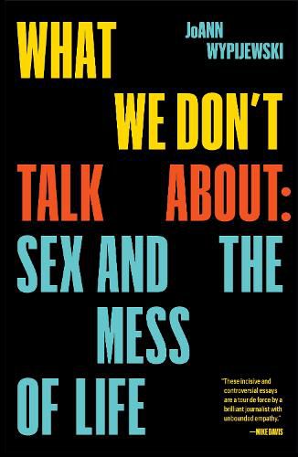 Cover image for What We Don't Talk About: Sex and the Mess of Life