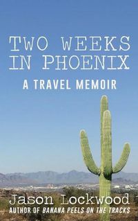 Cover image for Two Weeks in Phoenix: A Travel Memoir