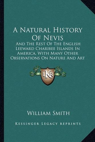 Cover image for A Natural History of Nevis: And the Rest of the English Leeward Charibee Islands in America, with Many Other Observations on Nature and Art (1745)