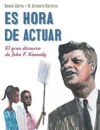 Cover image for Es Hora de Actuar: El Gran Discurso de John F. Kennedy / A Time to ACT: John F. Kennedy's Big Speech [Spanish Edition]