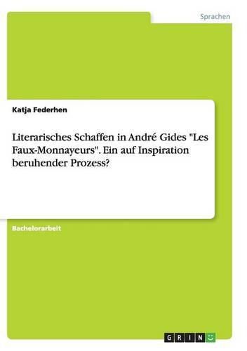 Cover image for Literarisches Schaffen in Andre Gides Les Faux-Monnayeurs. Ein auf Inspiration beruhender Prozess?