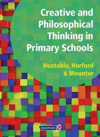 Cover image for Creative and Philosophical Thinking in Primary School: Developing Creative and Philosophical Thinking in the Everyday Classroom