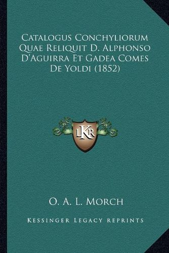 Cover image for Catalogus Conchyliorum Quae Reliquit D. Alphonso D'Aguirra Et Gadea Comes de Yoldi (1852)