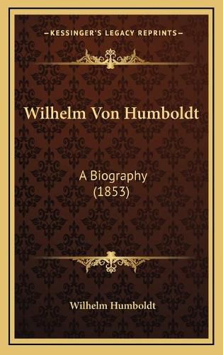 Wilhelm Von Humboldt: A Biography (1853)