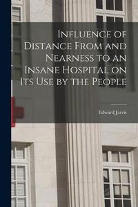 Cover image for Influence of Distance From and Nearness to an Insane Hospital on Its Use by the People
