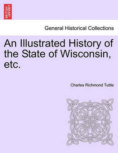 Cover image for An Illustrated History of the State of Wisconsin, Etc.