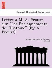 Cover image for Lettre A M. A. Proust Sur Les Ensiegnements de L'Histoire [By A. Proust].