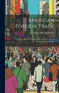 Cover image for American Foreign Trade; the United States as a World Power in the new era of International Commerce