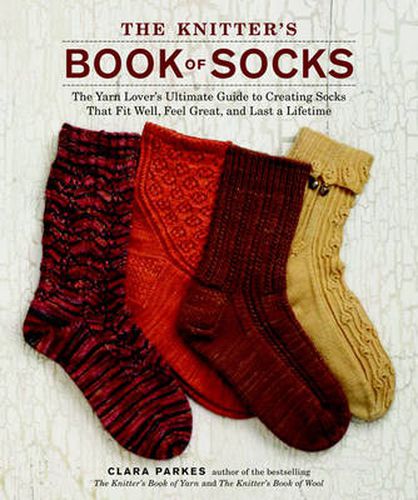 Knitter's Book of Socks, The - The Yarn Lover's Ul timate Guide to Creating Socks That Fit Well, Feel  Great, and Last a Lifetime
