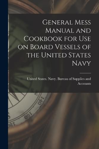 Cover image for General Mess Manual and Cookbook for Use on Board Vessels of the United States Navy