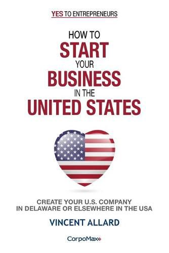 Cover image for How to Start Your Business in the United States: Create Your U.S. Company in Delaware or Elsewhere in the USA