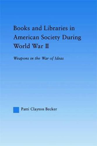 Cover image for Books and Libraries in American Society during World War II: Weapons in the War of Ideas