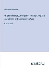 Cover image for An Enquiry into An Origin of Honour; And the Usefulness of Christianity in War