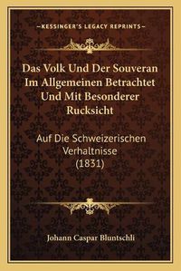 Cover image for Das Volk Und Der Souveran Im Allgemeinen Betrachtet Und Mit Besonderer Rucksicht: Auf Die Schweizerischen Verhaltnisse (1831)