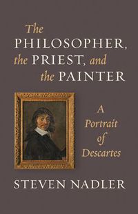 Cover image for The Philosopher, the Priest, and the Painter: A Portrait of Descartes