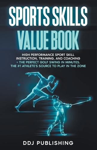 Cover image for Sports Skills Value Book. High Performance Sport Skill Instruction, Training, and Coaching + The Perfect Golf Swing In Minutes. The #1 Athlete's Source To Play In the Zone