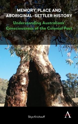 Cover image for Memory, Place and Aboriginal-Settler History: Understanding Australians' Consciousness of the Colonial Past