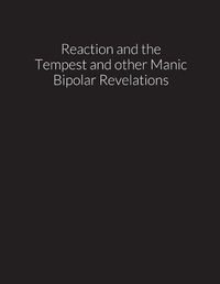 Cover image for reaction and the tempest, and other manic bipolar revelations