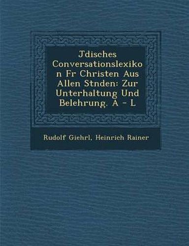 Cover image for J Disches Conversationslexikon Fur Christen Aus Allen St Nden: Zur Unterhaltung Und Belehrung. a - L