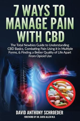 Cover image for 7 Ways To Manage Pain With CBD: The Total Newbies Guide to Understanding CBD Basics, Combating Pain Using it in Multiple Forms, & Finding a Better Quality of Life Apart From Opioid Use.