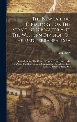Cover image for The New Sailing Directory For The Strait Of Gibralter And The Western Division Of The Mediterranean Sea