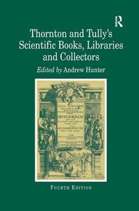 Cover image for Thornton and Tully's Scientific Books, Libraries and Collectors: A Study of Bibliography and the Book Trade in Relation to the History of Science