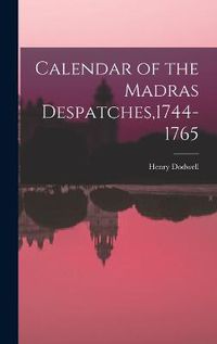 Cover image for Calendar of the Madras Despatches,1744-1765