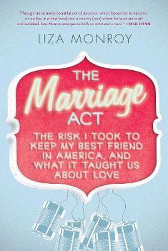 Cover image for The Marriage Act: The Risk I Took to Keep My Best Friend in America, and What It Taught Us About Love