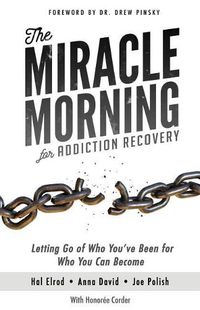 Cover image for The Miracle Morning for Addiction Recovery: Letting Go of Who You've Been for Who You Can Become