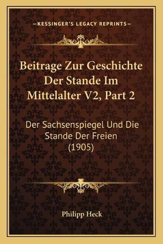 Beitrage Zur Geschichte Der Stande Im Mittelalter V2, Part 2: Der Sachsenspiegel Und Die Stande Der Freien (1905)