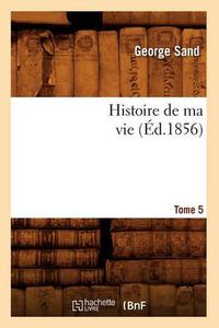 Cover image for Histoire de Ma Vie. Tome 5 (Ed.1856)