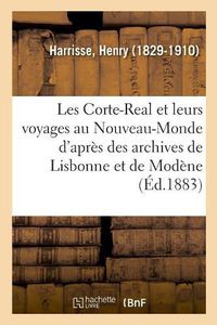 Cover image for Les Corte-Real Et Leurs Voyages Au Nouveau-Monde d'Apres Des Documents Des Archives de Lisbonne