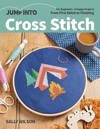 Cover image for Jump Into Cross Stitch: For Beginners; 6 Happy Projects; from First Stitch to Finishing