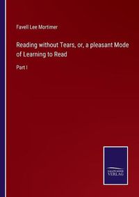 Cover image for Reading without Tears, or, a pleasant Mode of Learning to Read: Part I