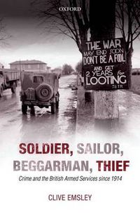 Cover image for Soldier, Sailor, Beggarman, Thief: Crime and the British Armed Services since 1914