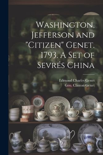 Washington, Jefferson and "Citizen" Genet. 1793. A Set of Sevres China