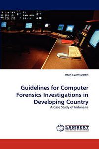 Cover image for Guidelines for Computer Forensics Investigations in Developing Country