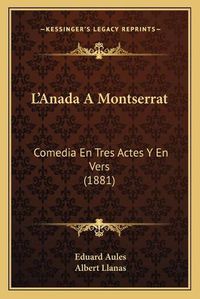 Cover image for L'Anada a Montserrat: Comedia En Tres Actes y En Vers (1881)