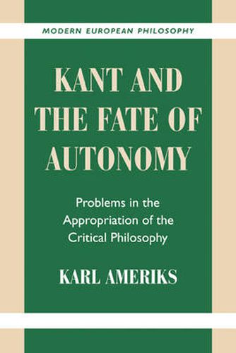 Cover image for Kant and the Fate of Autonomy: Problems in the Appropriation of the Critical Philosophy