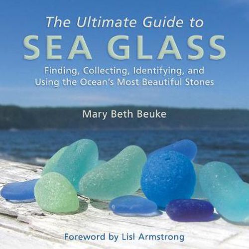 Cover image for The Ultimate Guide to Sea Glass: Finding, Collecting, Identifying, and Using the Ocean's Most Beautiful Stones