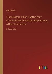 Cover image for The Kingdom of God Is Within You; Christianity Not as a Mystic Religion but as a New Theory of Life