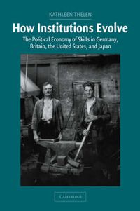 Cover image for How Institutions Evolve: The Political Economy of Skills in Germany, Britain, the United States, and Japan