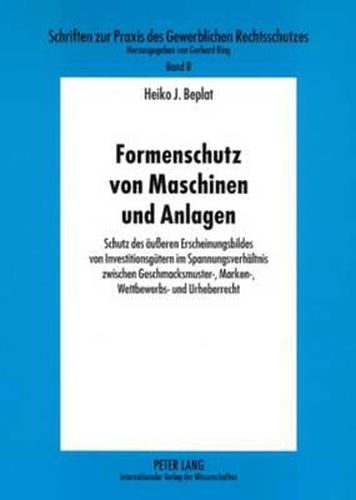 Cover image for Formenschutz Von Maschinen Und Anlagen: Schutz Des Aeusseren Erscheinungsbildes Von Investitionsguetern Im Spannungsverhaeltnis Zwischen Geschmacksmuster-, Marken-, Wettbewerbs- Und Urheberrecht