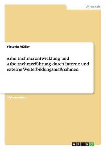 Cover image for Arbeitnehmerentwicklung und Arbeitnehmerfuhrung durch interne und externe Weiterbildungsmassnahmen