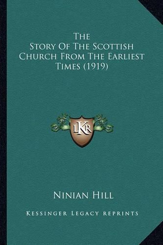 Cover image for The Story of the Scottish Church from the Earliest Times (19the Story of the Scottish Church from the Earliest Times (1919) 19)