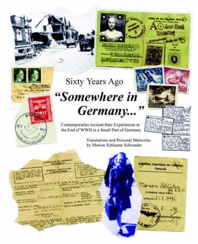 Cover image for Sixty Years Ago  Somewhere in Germany...: Contemporaries Recount Their Experiences at the End of WWII in a Small Part of Germany