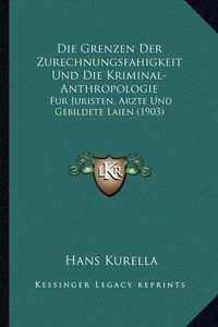 Cover image for Die Grenzen Der Zurechnungsfahigkeit Und Die Kriminal-Anthropologie: Fur Juristen, Arzte Und Gebildete Laien (1903)