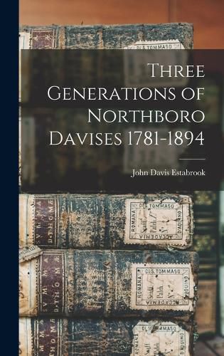 Cover image for Three Generations of Northboro Davises 1781-1894