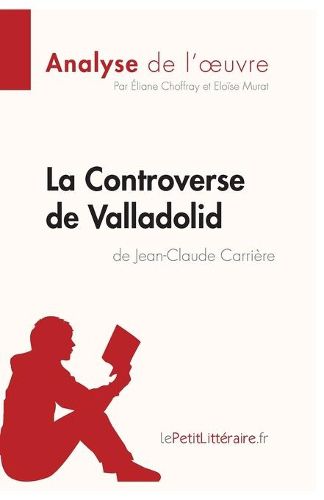 La Controverse de Valladolid de Jean-Claude Carriere (Analyse de l'oeuvre): Comprendre la litterature avec lePetitLitteraire.fr