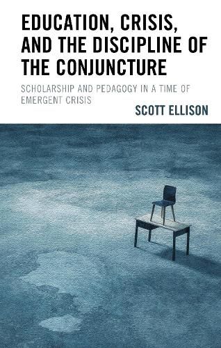 Cover image for Education, Crisis, and the Discipline of the Conjuncture: Scholarship and Pedagogy in a Time of Emergent Crisis